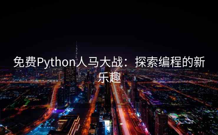免费Python人马大战：探索编程的新乐趣
